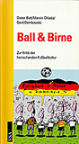 Dieter Bott/Marvin Chlada/Gerd Dembowski: Ball & Birne. Zur Kritik der herrschenden Fußballkultur (Tb., VSA 1998).