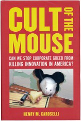 Henry M. Caroselli: "Cult of the Mouse: Can We Stop Corporate Greed from Killing Innovation in America?"